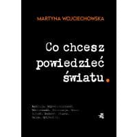 Martyna Wojciechowska Co chcesz powiedzieć światu ebook za 16,90 zł w Virtualo