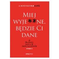 Książka "Miej wyje**ne, będzie Ci dane. O trudnej sztuce odpuszczania" Katarzyna Czyż za 24,53 zł w Tania Książka
